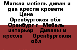 Мягкая мебель,диван и два кресла-кровати › Цена ­ 10 000 - Оренбургская обл., Оренбург г. Мебель, интерьер » Диваны и кресла   . Оренбургская обл.